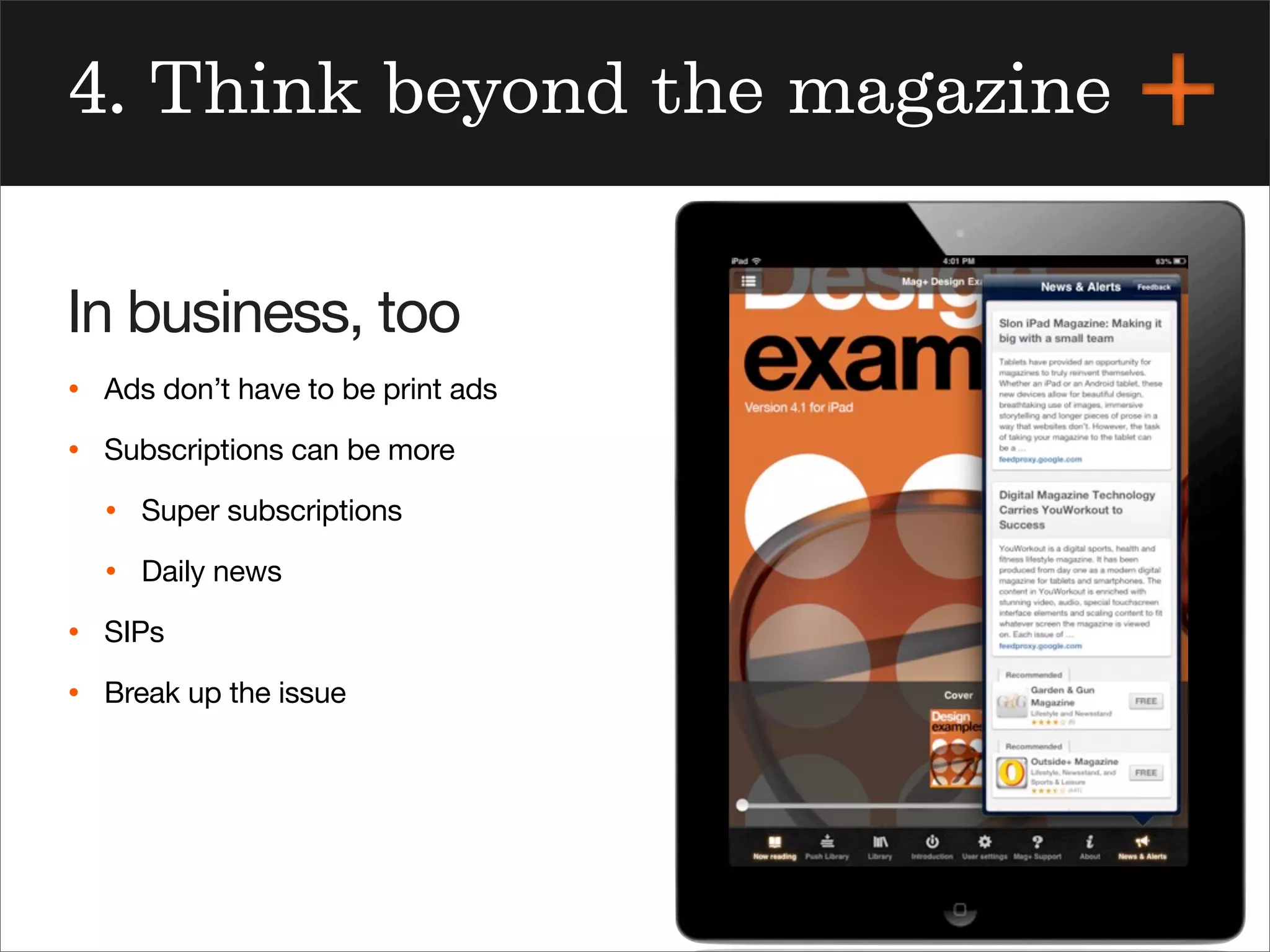 magplus.com
4. Think beyond the magazine
In business, too
• Ads don’t have to be print ads
• Subscriptions can be more
• Super subscriptions
• Daily news
• SIPs
• Break up the issue
 