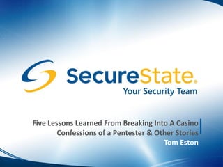Five Lessons Learned From Breaking Into A Casino
        Confessions of a Pentester & Other Stories
                                       Tom Eston
 