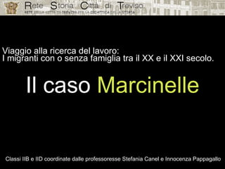 Viaggio alla ricerca del lavoro: I migranti con o senza famiglia tra il XX e il XXI secolo. Il caso  Marcinelle Classi IIB e IID coordinate dalle professoresse Stefania Canel e Innocenza Pappagallo 