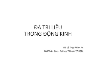 ĐA TRỊ LIỆU
TRONG ĐỘNG KINH
BS. Lê Thụy Minh An
BM Thần Kinh - Đại học Y Dược TP HCM
 