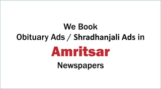 We Book
Obituary Ads / Shradhanjali Ads in
Amritsar
Newspapers
