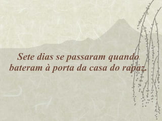 Sete dias se passaram quando bateram à porta da casa do rapaz. 
