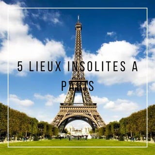 5 lieux insolites A
paris
 