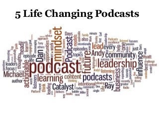 5 Life Changing Podcasts
 