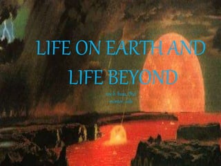 LIFE ON EARTH AND
LIFE BEYONDroy b. basa, Phd
mentor, usls
 