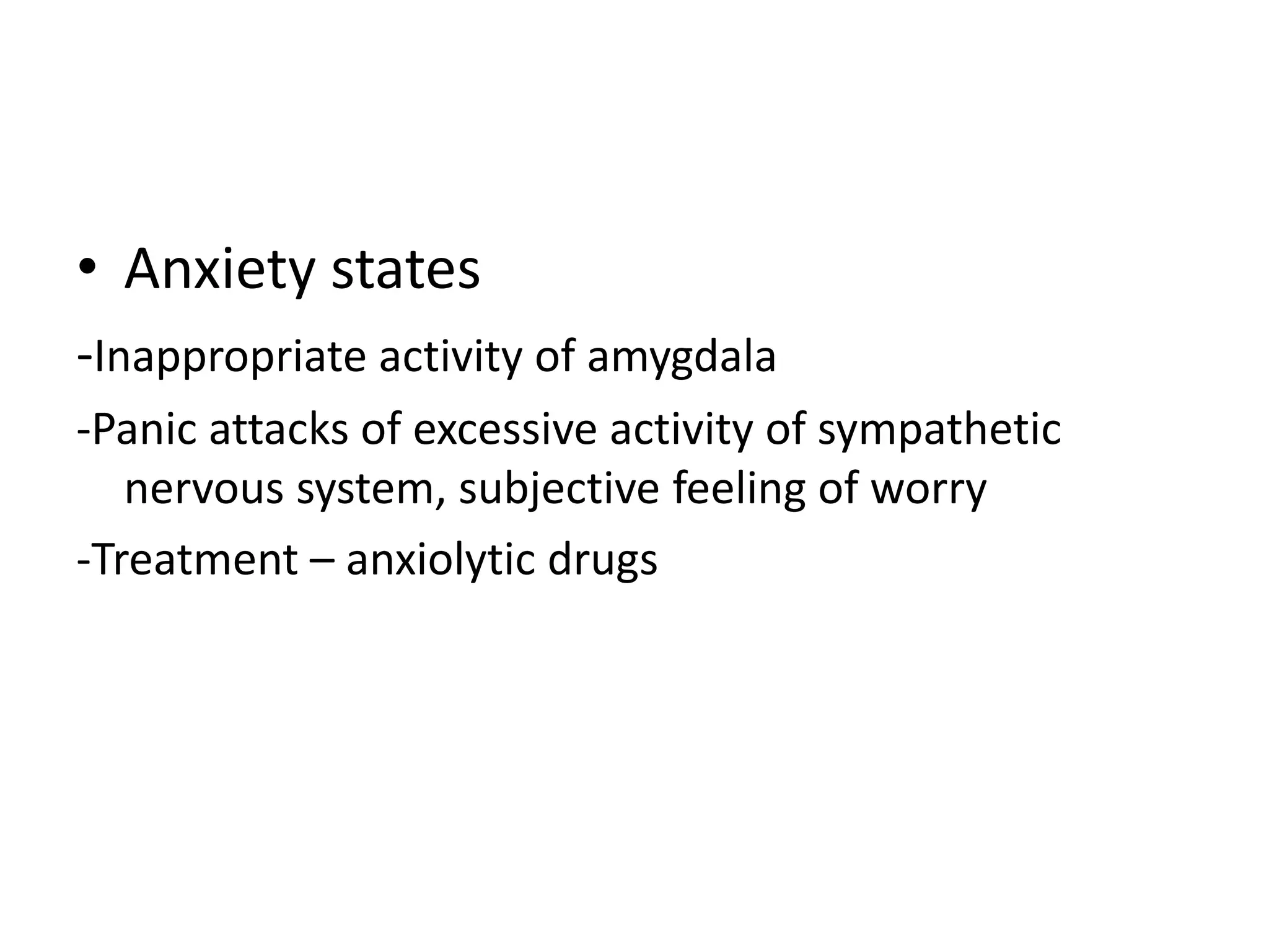 • Anxiety states
-Inappropriate activity of amygdala
-Panic attacks of excessive activity of sympathetic
   nervous system, subjective feeling of worry
-Treatment – anxiolytic drugs
 