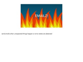 EMAILZ!
send emails when unexpected things happen or error states are detected
 