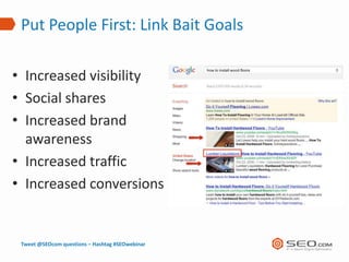 Put People First: Link Bait Goals

• Increased visibility
• Social shares
• Increased brand
  awareness
• Increased traffi...