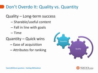 Don’t Overdo It: Quality vs. Quantity
Quality – Long-term success
      – Sharable/useful content
      – Fall in line wit...