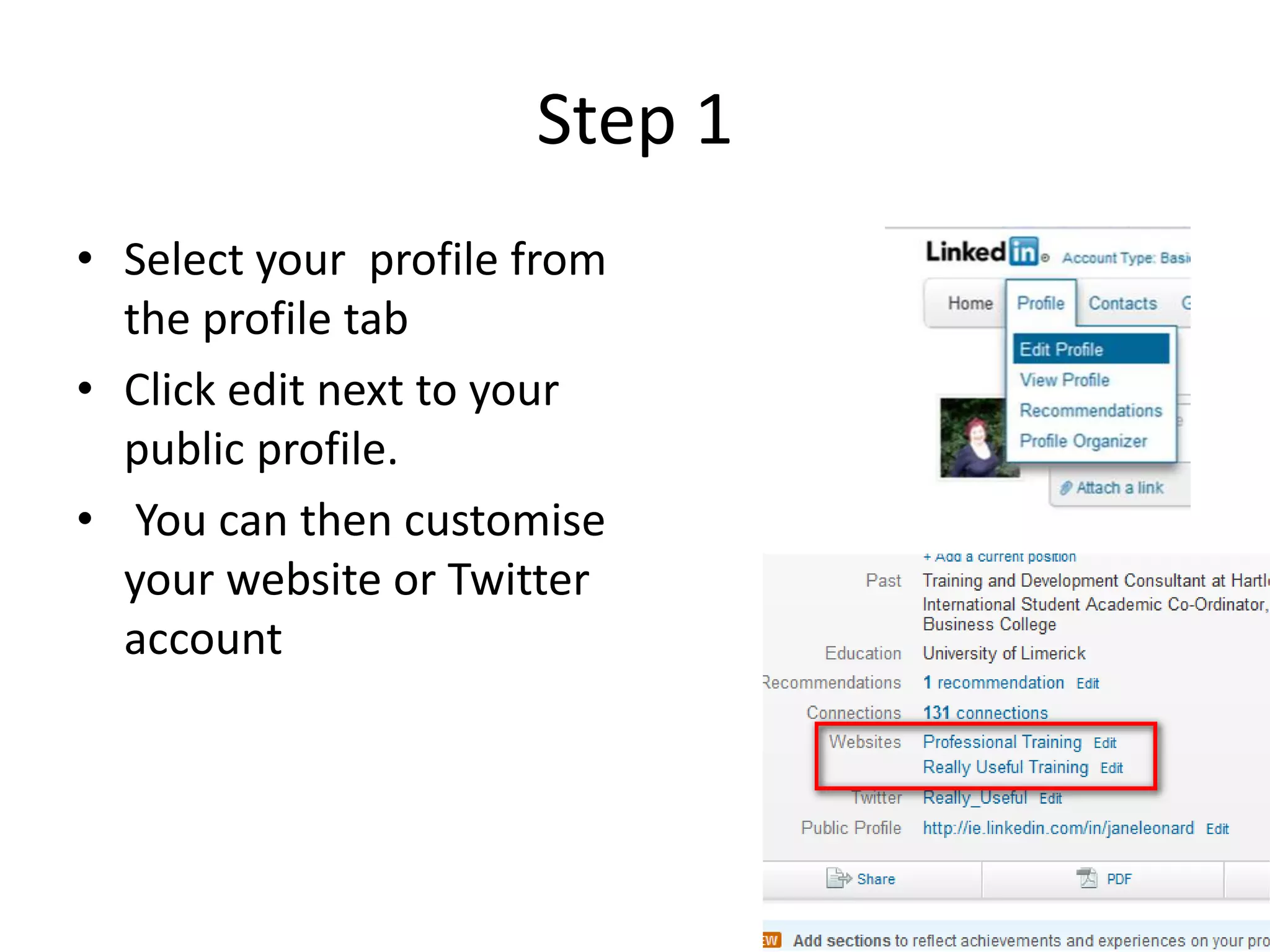 Step 1
• Select your profile from
  the profile tab
• Click edit next to your
  public profile.
• You can then customise
  your website or Twitter
  account
 