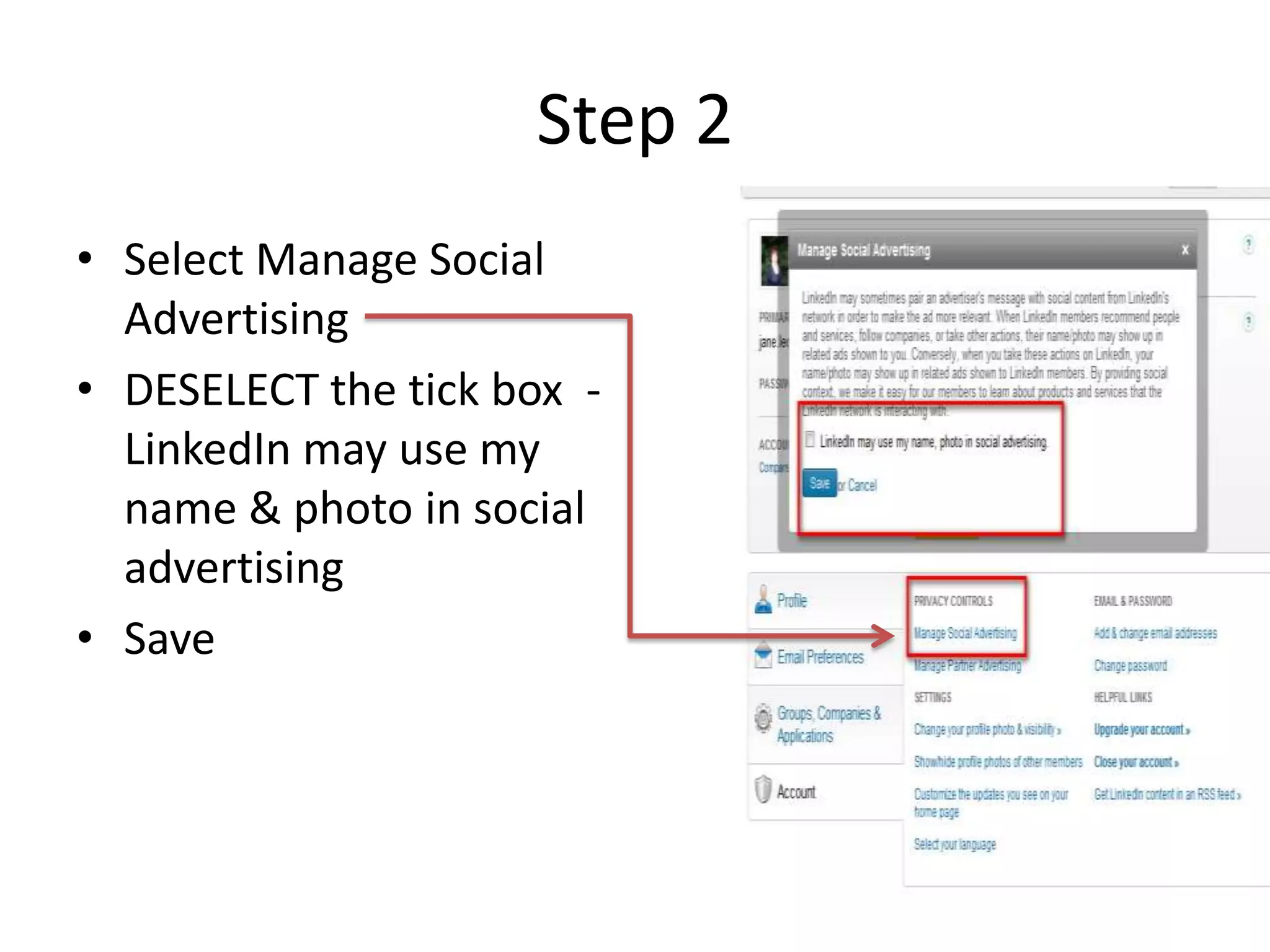 Step 2
• Select Manage Social
  Advertising
• DESELECT the tick box -
  LinkedIn may use my
  name & photo in social
  advertising
• Save
 