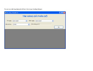 Tìm xem các mặt hàng được phân bổ vào 1 kho trong 1 khoảng thời gian:
 