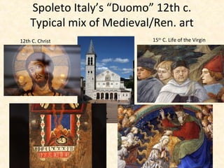 Spoleto Italy’s “Duomo” 12th c.
Typical mix of Medieval/Ren. art
12th C. Christ 15th
C. Life of the Virgin
 