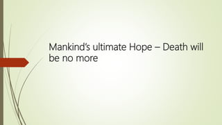 Mankind’s ultimate Hope – Death will
be no more
 
