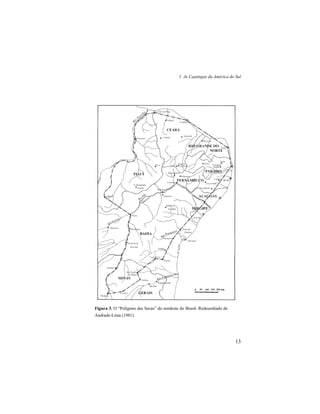 1. As Caatingas da América do Sul
13
Figura 3. O “Polígono das Secas” do nordeste do Brasil. Redesenhado de
Andrade-Lima (1981).
 