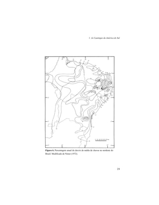 1. As Caatingas da América do Sul
19
Figura 6. Percentagem anual do desvio da média de chuvas no nordeste do
Brasil. Modificado de Nimer (1972).
 