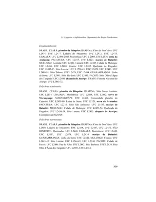 11. Lagartos e Anfisbenídeos (Squamata) dos Brejos Nordestinos
509
Enyalius bibronii:
BRASIL: CEARÁ: planalto da Ibiapaba: IBIAPINA: Cinta da Boa Vista: UFC
L2474, UFC L2477. Ladeira do Mucambo: UFC L2473, UFC L2475.
UBAJARA: UFC L2496-2505. Murimbeca: UFC L 2005, UFC L2476. serra da
Aratanha: PACATUBA: UFC L2217, UFC L2223. maciço de Baturité:
MULUNGU: Avenida: UFC L2484. Camará: UFC L2485. Cidade de Mulungu:
UFC L2486, UFC L2488. Couros: UFC L2482. Quebrada do Pingador:
UFC L2492-93. Sítio Lorena: UFC L1738-43, UFC L2478, UFC L2483, UFC
L2489-91. Sítio Tabosa: UFC L2479, UFC L2494. GUARAMIRANGA: Linha
da Serra: UFC L2481. Sítio São José: UFC L2495. PACOTI: Sítio Olho d’Água
dos Tangarás: UFC L2480. chapada do Araripe: CRATO: Floresta Nacional do
Araripe: UFC L2463-72.
Polychrus acutirostris:
BRASIL: CEARÁ: planalto da Ibiapaba: IBIAPINA: Sítio Santo Antônio:
UFC L2114. UBAJARA: Murimbeca: UFC L2058, UFC L2462. serra de
Maranguape: MARANGUAPE: UFC L2461. Comunidade planalto do
Cajueiro: UFC L2459-60. Linha da Serra: UFC L2121. serra da Aratanha:
PACATUBA: UFC L2216. Sítio São Jerônimo: UFC L1537. maciço de
Baturité: MULUNGU: Cidade de Mulungu: UFC L2453-54. Quebrada do
Pingador: UFC L2456-58. Sítio Lorena: UFC L2455. chapada do Araripe:
Exemplares do MZUSP.
Polychrus marmoratus:
BRASIL: CEARÁ: planalto da Ibiapaba: IBIAPINA: Cinta da Boa Vista: UFC
L2450. Ladeira do Mucambo: UFC L2438, UFC L2447, UFC L2451. SÃO
BENEDITO: Queimadas: UFC L2448. UBAJARA: Murimbeca: UFC L2449,
UFC L2057, UFC L2074, UFC L2434. maciço de Baturité:
GUARAMIRANGA: Linha da Serra: UFC L2441. MULUNGU: Couros: UFC
L2443-45. Sítio Lorena: UFC L1744-45, UFC L2240. PACOTI: Cidade de
Pacoti: UFC L2446. Pau do Alho: UFC L2442. Sítio Barbosa: UFC L2439. Sítio
Olho d’Água dos Tangarás: UFC L2081, UFC L2452.
 
