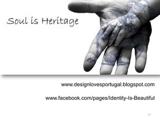 www.designlovesportugal.blogspot.com

www.facebook.com/pages/Identity-Is-Beautiful

                                         13
 