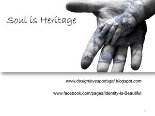 www.designlovesportugal.blogspot.com

www.facebook.com/pages/Identity-Is-Beautiful


                                               2
 