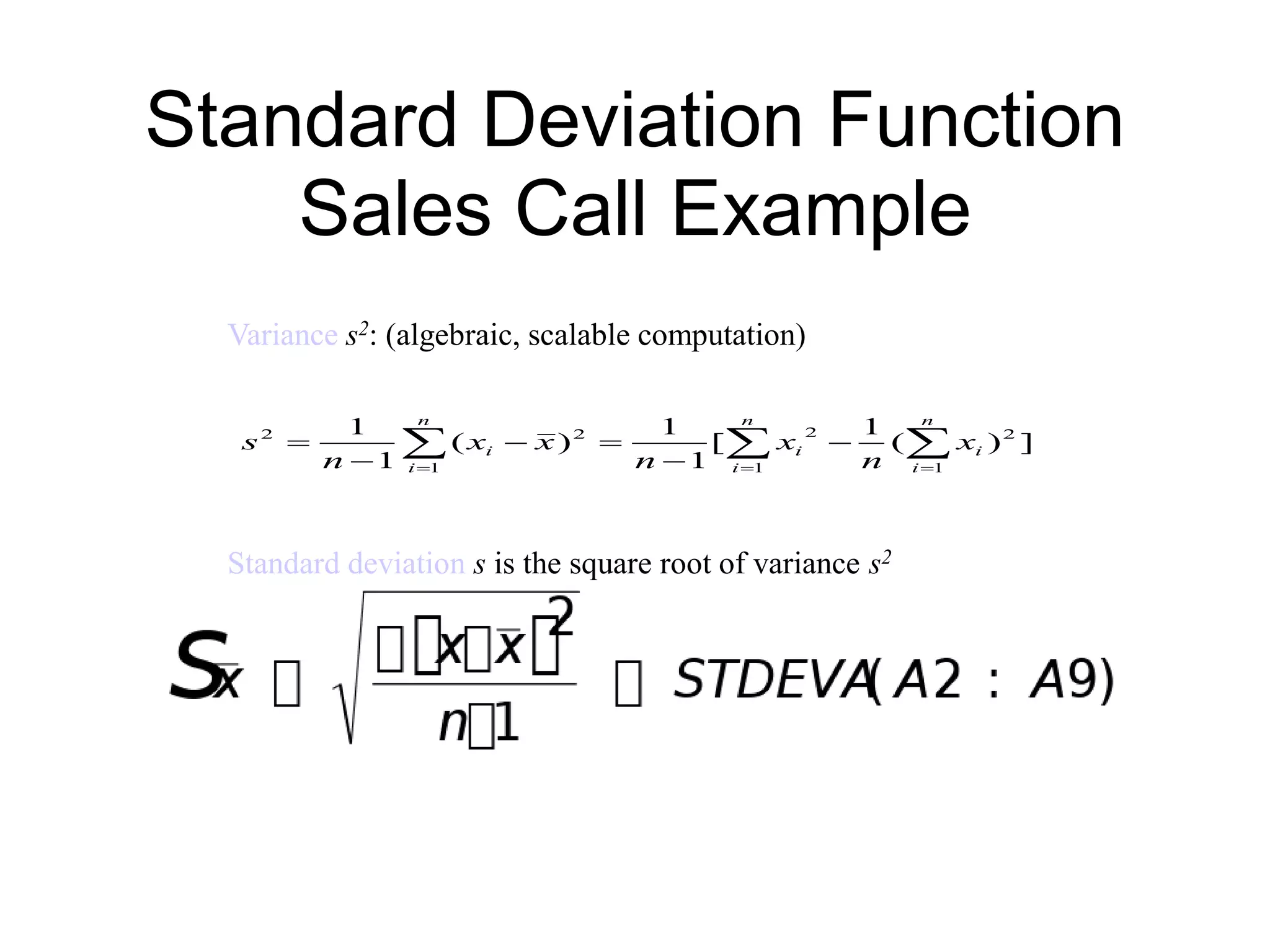 Standard Deviation Function
Sales Call Example
Variance s2: (algebraic, scalable computation)
Standard deviation s is the square root of variance s2
   





n
i
n
i
ii
n
i
i x
n
x
n
xx
n
s
1 1
22
1
22
])(
1
[
1
1
)(
1
1
 