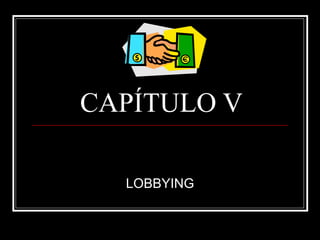 CAPÍTULO V LOBBYING 