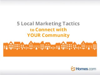 5 Local Marketing Tactics
to Connect with

YOUR Community

 