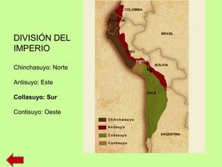 DIVISIÓN DEL
IMPERIO
Chinchasuyo: Norte
Antisuyo: Este
Collasuyo: Sur
Contisuyo: Oeste
 