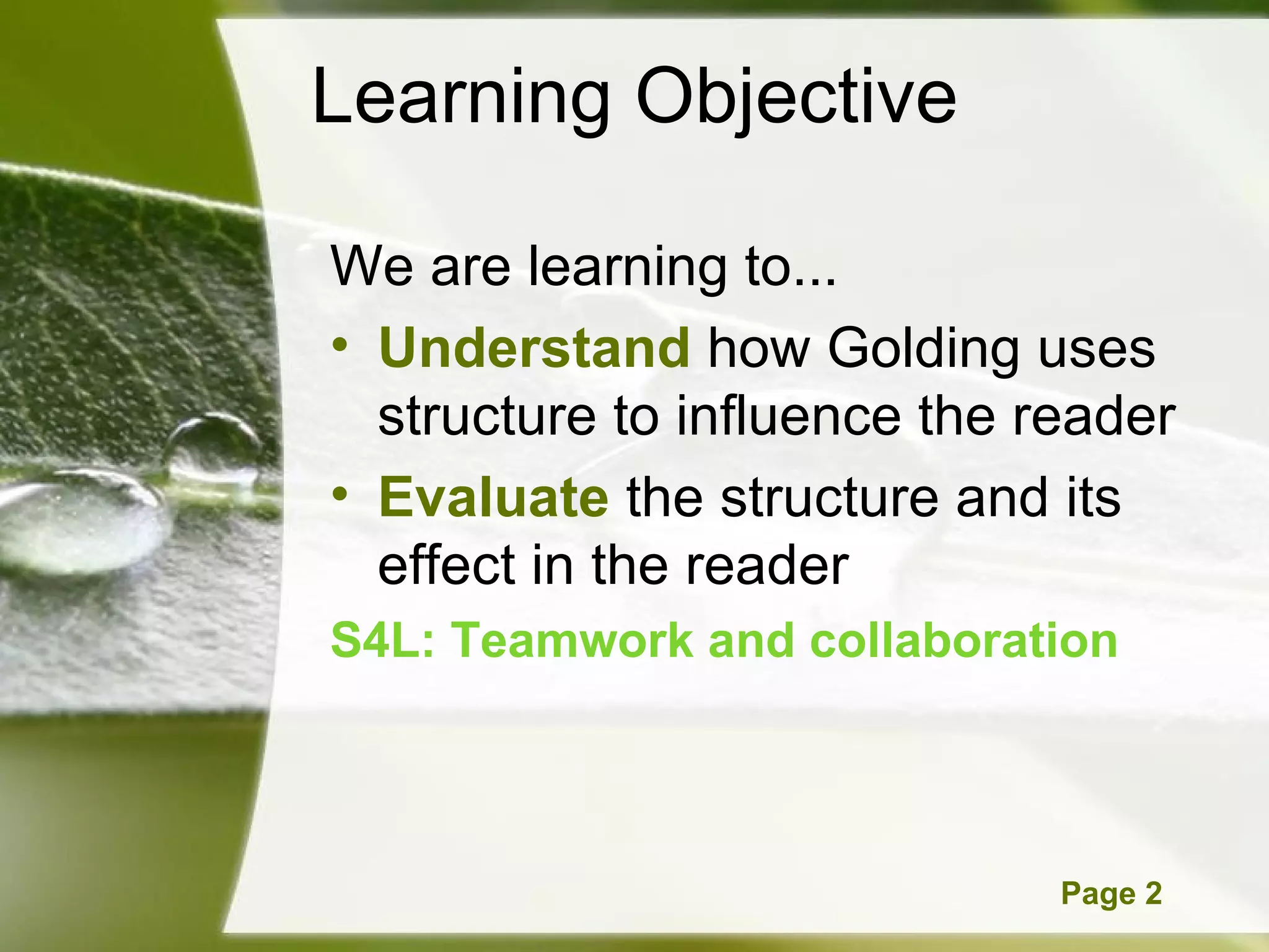 Learning Objective We are learning to... Understand  how Golding uses structure to influence the reader Evaluate  the structure and its effect in the reader  S4L: Teamwork and collaboration 