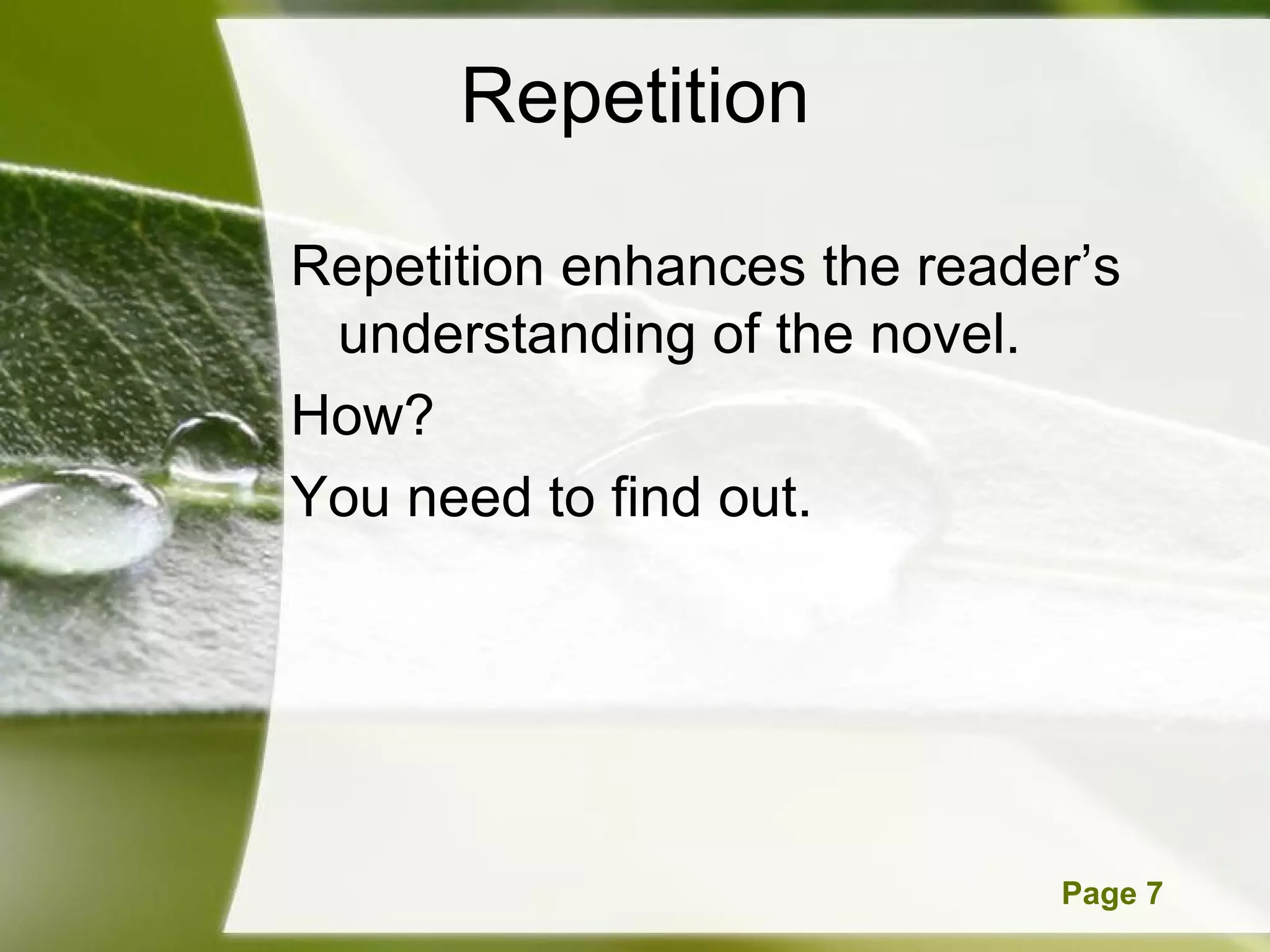 Repetition Repetition enhances the reader’s understanding of the novel. How? You need to find out.  