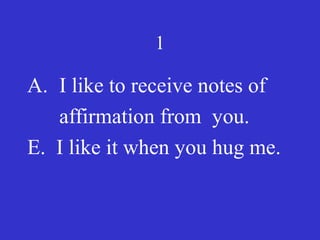 1
A. I like to receive notes of
affirmation from you.
E. I like it when you hug me.
 