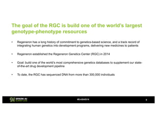 The goal of the RGC is build one of the world’s largest
genotype-phenotype resources
• Regeneron has a long history of com...