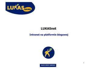 LUKASnet
Intranet na platformie blogowej




                                  1
 