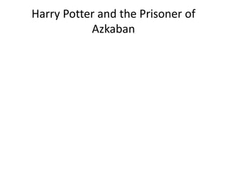 Harry Potter and the Prisoner of
Azkaban
 