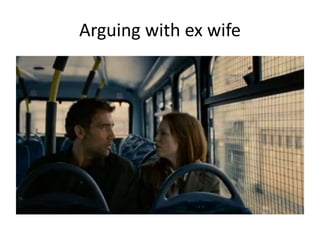 Arguing with ex wife
 