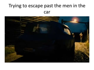 Trying to escape past the men in the
car
 