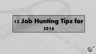 12 Job Hunting Tips for
2014
 