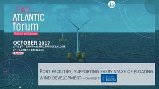 PORT FACILITIES, SUPPORTING EVERY STAGE OF FLOATING
WIND DEVELOPMENT – CHAIRED BY 
 