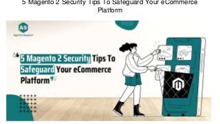 5 Magento 2 Security Tips To Safeguard Your eCommerce
Platform
 