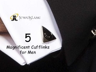 5
Magnificent Cufflinks
for Men
 