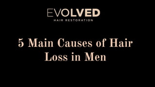 5 Main Causes of Hair
Loss in Men
 