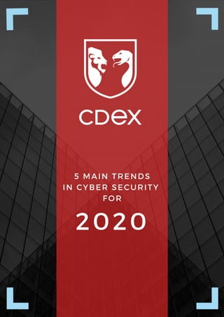 5 MAIN TRENDS
IN CYBER SECURITY
FOR
2020
 