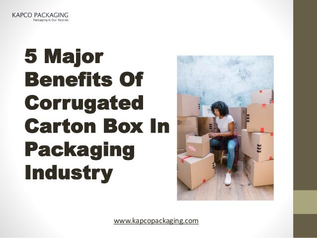 5 Major
Benefits Of
Corrugated
Carton Box In
Packaging
Industry
www.kapcopackaging.com
 