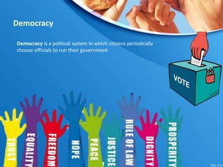 Democracy
Democracy is a political system in which citizens periodically
choose officials to run their government
 