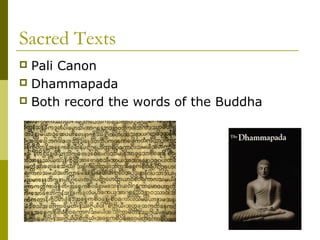 Sacred Texts
 Pali Canon
 Dhammapada
 Both record the words of the Buddha
 