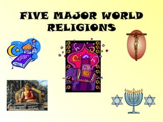 FIVE MAJOR WORLD
RELIGIONS
 