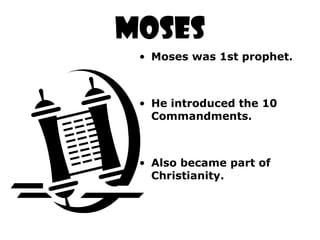 MOSES
• Moses was 1st prophet.
• He introduced the 10
Commandments.
• Also became part of
Christianity.
 