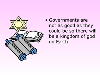 • Governments are
not as good as they
could be so there will
be a kingdom of god
on Earth
 