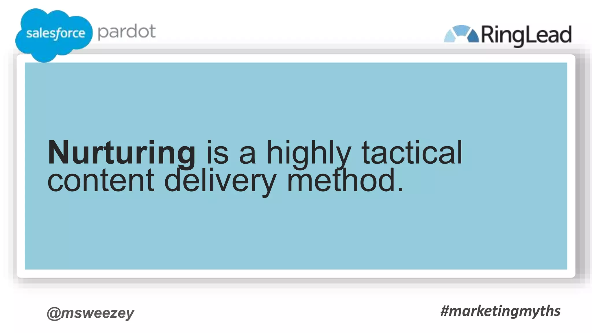 @msweezey
Nurturing is a highly tactical
content delivery method.
#marketingmyths
 