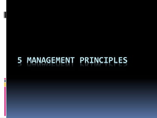 5 MANAGEMENT PRINCIPLES
 