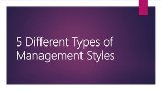 5 Different Types of
Management Styles
 